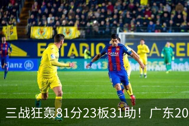 三战狂轰81分23板31助！广东20岁天才后卫疯狂崛起，他能成下一个徐杰吗？